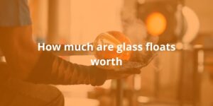 How-much-are-glass-floats-worth