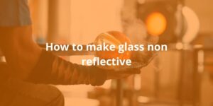 How-to-make-glass-non-reflective